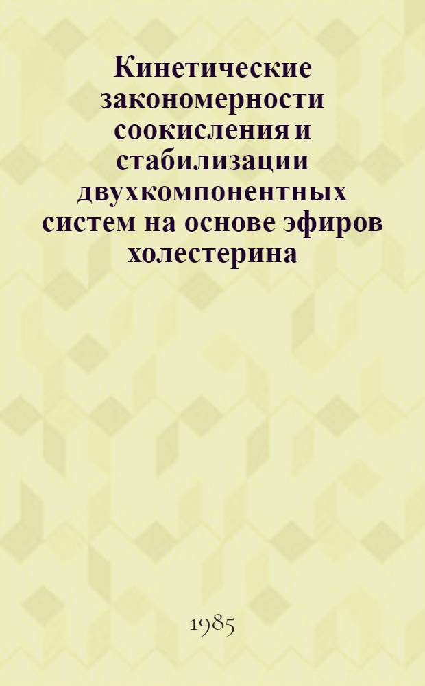 Кинетические закономерности соокисления и стабилизации двухкомпонентных систем на основе эфиров холестерина : Автореф. дис. на соиск. учен. степ. канд. хим. наук : (02.00.04)
