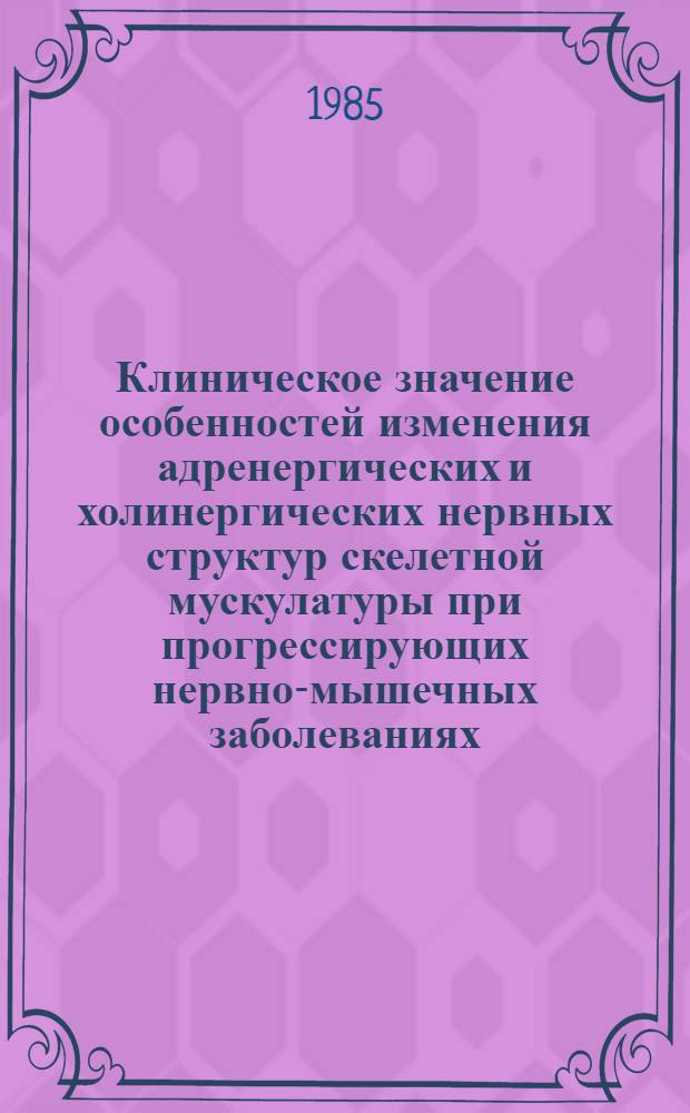 Клиническое значение особенностей изменения адренергических и холинергических нервных структур скелетной мускулатуры при прогрессирующих нервно-мышечных заболеваниях : Автореф. дис. на соиск. учен. степ. канд. мед. наук : (14.00.13)