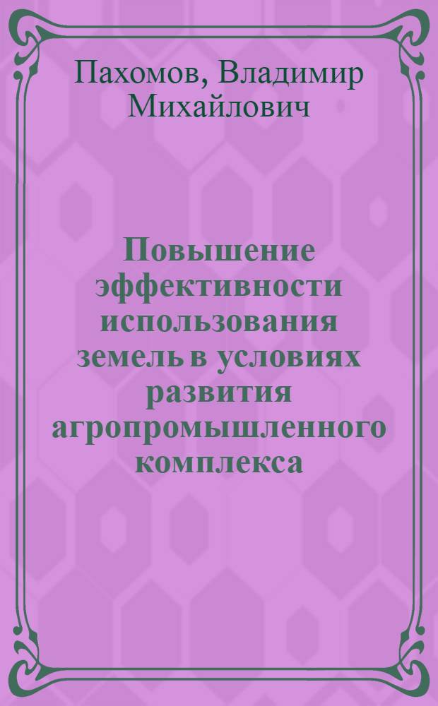 Повышение эффективности использования земель в условиях развития агропромышленного комплекса : (На прим. Ставроп. края) : Автореф. дис. на соиск. учен. степ. канд. экон. наук : (08.00.22)