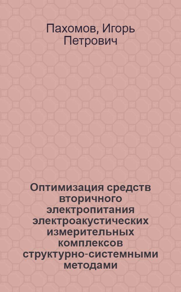 Оптимизация средств вторичного электропитания электроакустических измерительных комплексов структурно-системными методами : Автореф. дис. на соиск. учен. степ. канд. техн. наук : (05.09.12)