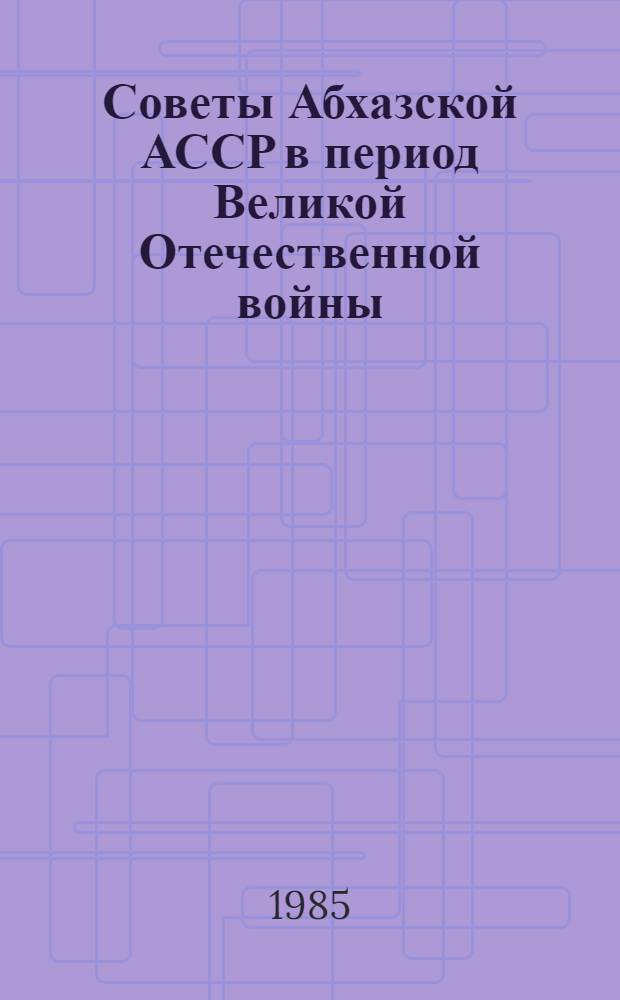 Советы Абхазской АССР в период Великой Отечественной войны (1941-1945 гг.) : Автореф. дис. на соиск. учен. степ. канд. ист. наук : (07.00.02)