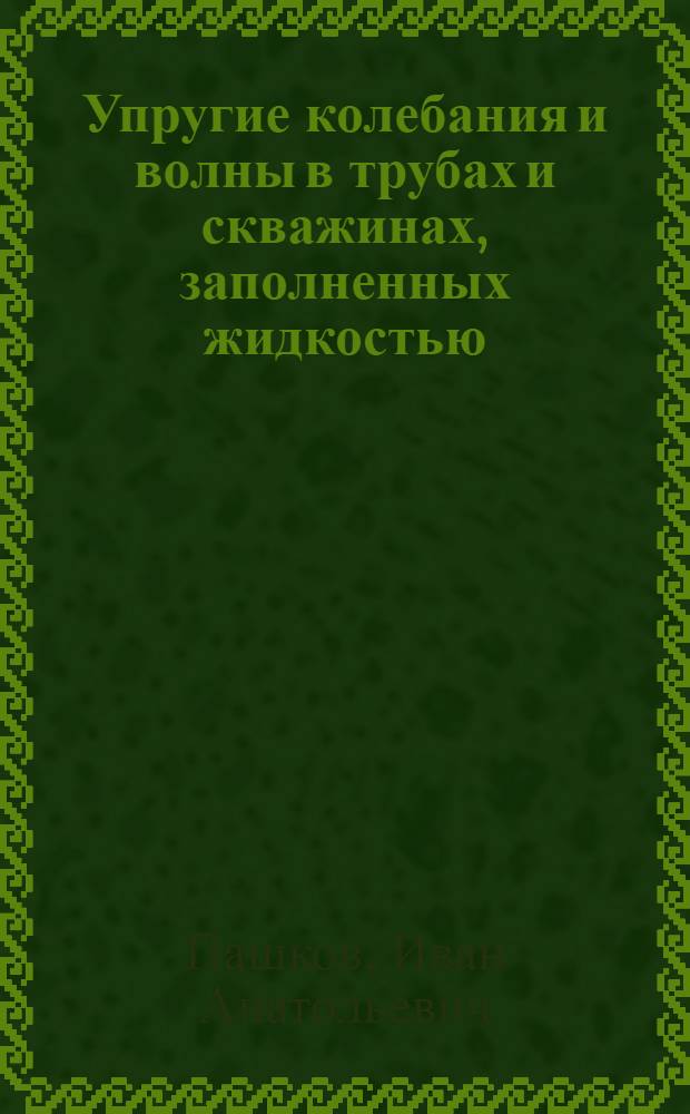 Упругие колебания и волны в трубах и скважинах, заполненных жидкостью : Автореф. дис. на соиск. учен. степ. канд. физ.-мат. наук : (01.02.04)