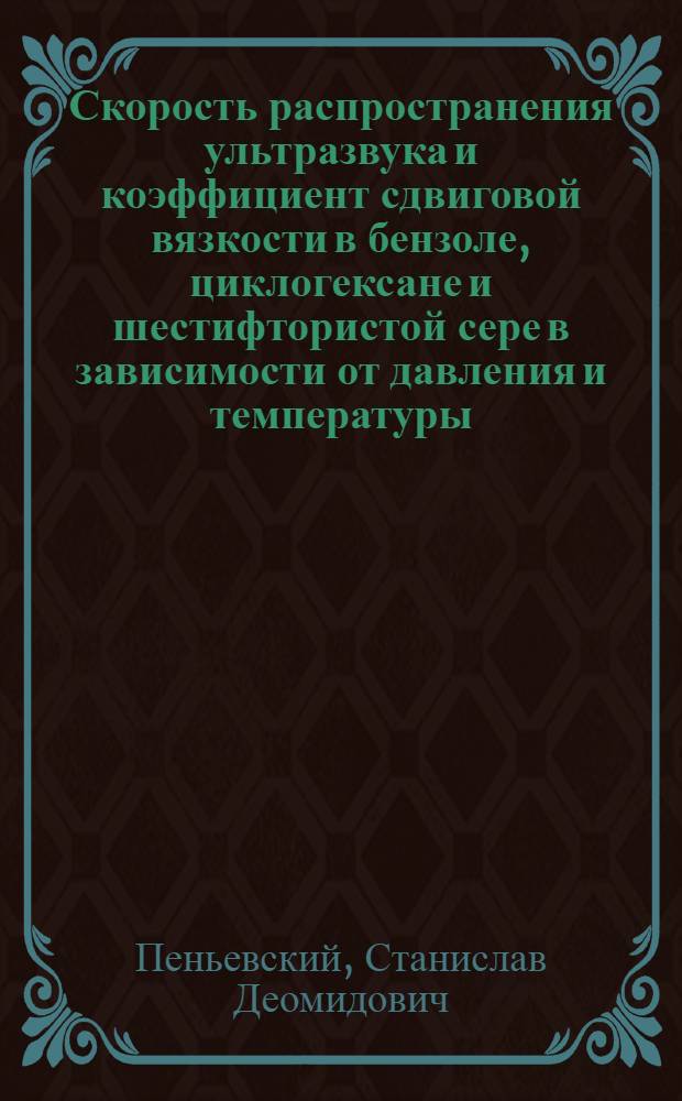 Скорость распространения ультразвука и коэффициент сдвиговой вязкости в бензоле, циклогексане и шестифтористой сере в зависимости от давления и температуры : Автореф. дис. на соиск. учен. степ. к. ф.-м. н