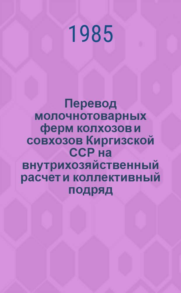 Перевод молочнотоварных ферм колхозов и совхозов Киргизской ССР на внутрихозяйственный расчет и коллективный подряд : Рекомендации