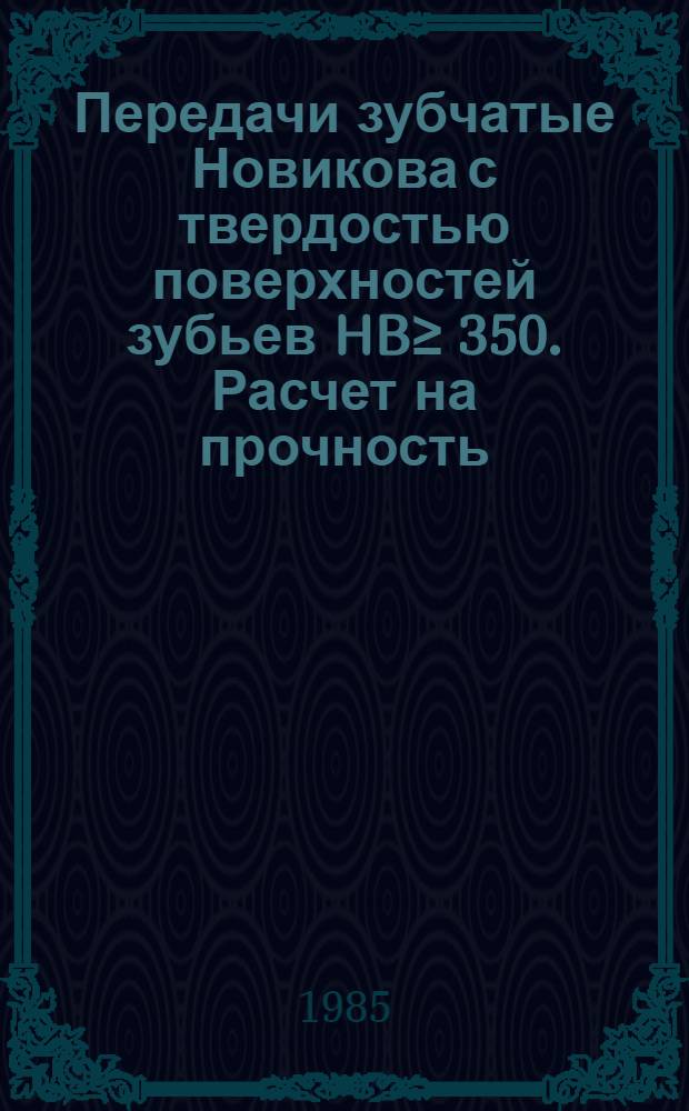 Передачи зубчатые Новикова с твердостью поверхностей зубьев HB≥ 350. Расчет на прочность : Метод. рекомендации : 1 ред