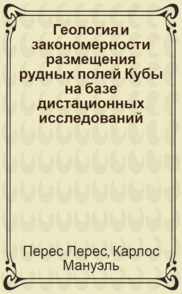 Геология и закономерности размещения рудных полей Кубы на базе дистационных исследований : Автореф. дис. на соиск. учен. степ. канд. геол.-минерал. наук : (04.00.14)