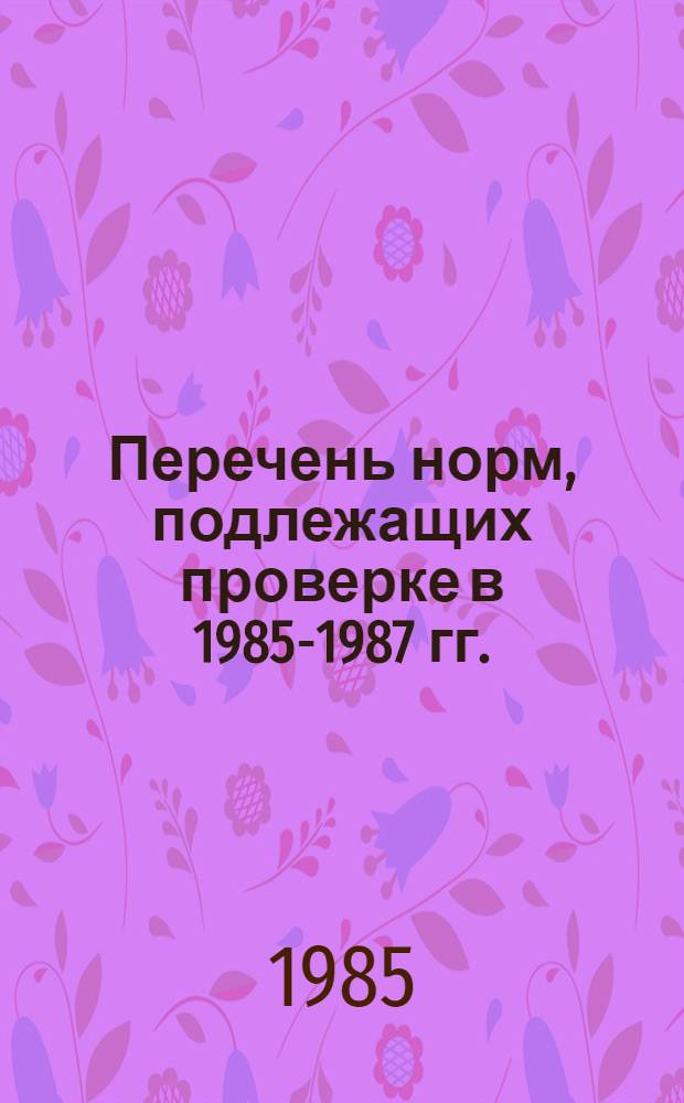 Перечень норм, подлежащих проверке в 1985-1987 гг.