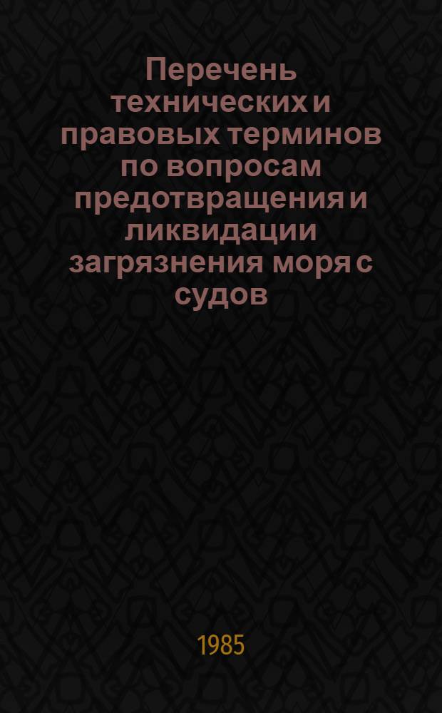 Перечень технических и правовых терминов по вопросам предотвращения и ликвидации загрязнения моря с судов : Метод. пособие