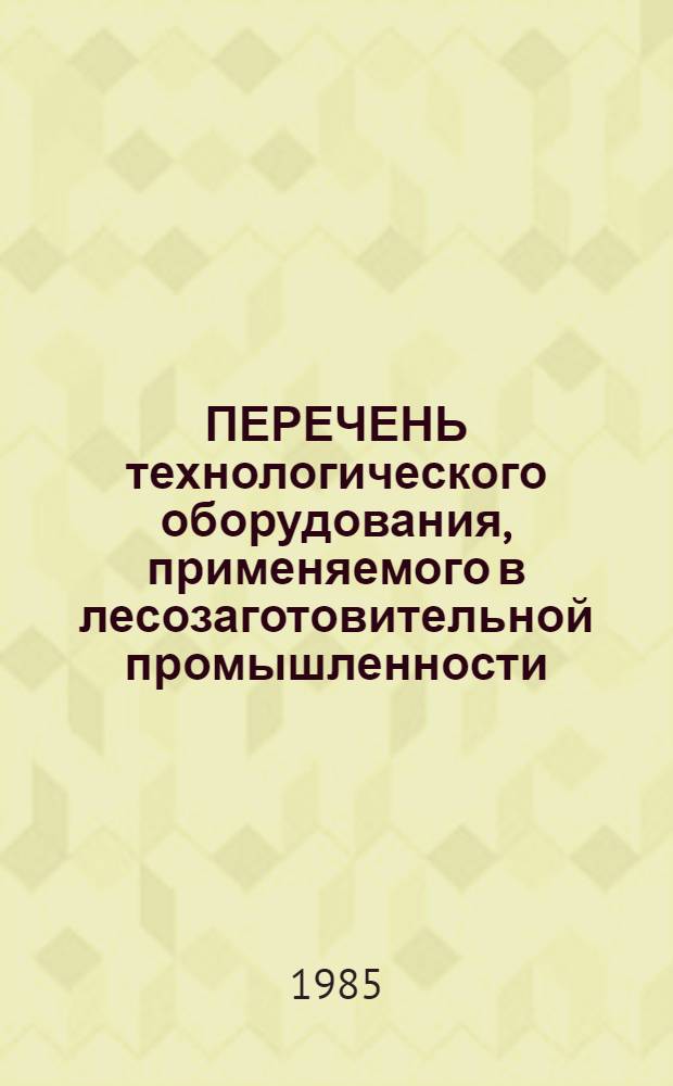ПЕРЕЧЕНЬ технологического оборудования, применяемого в лесозаготовительной промышленности, по номенклатурам заводов-изготовителей