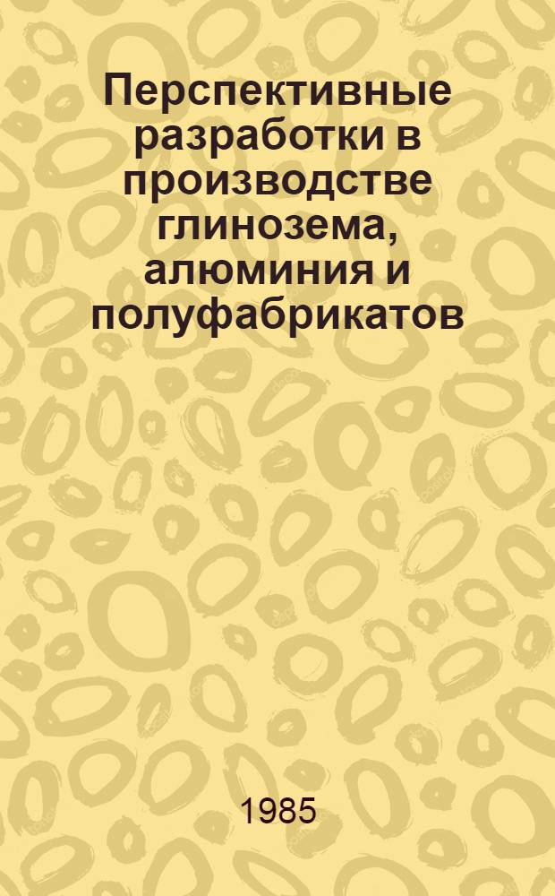 Перспективные разработки в производстве глинозема, алюминия и полуфабрикатов : Сб. науч. тр