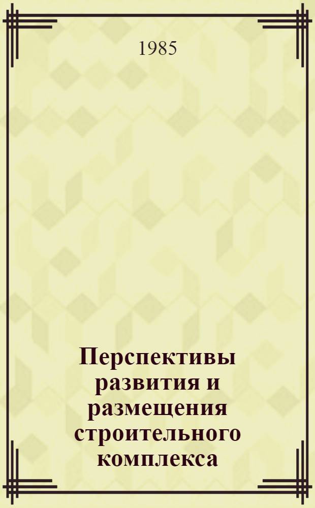 Перспективы развития и размещения строительного комплекса : (Вост.-Туркм. территор.-произв. комплекс - пробл. развития) : Сб. ст.