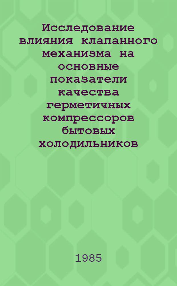 Исследование влияния клапанного механизма на основные показатели качества герметичных компрессоров бытовых холодильников : Автореф. дис. на соиск. учен. степ. к. т. н