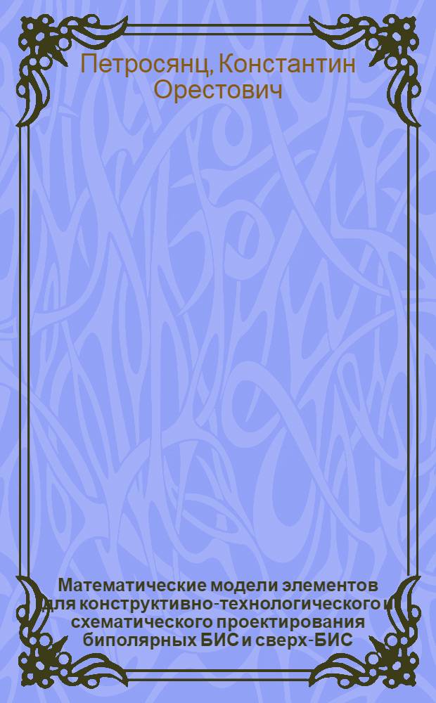 Математические модели элементов для конструктивно-технологического и схематического проектирования биполярных БИС и сверх-БИС : Автореф. дис. на соиск. учен. д. т. н