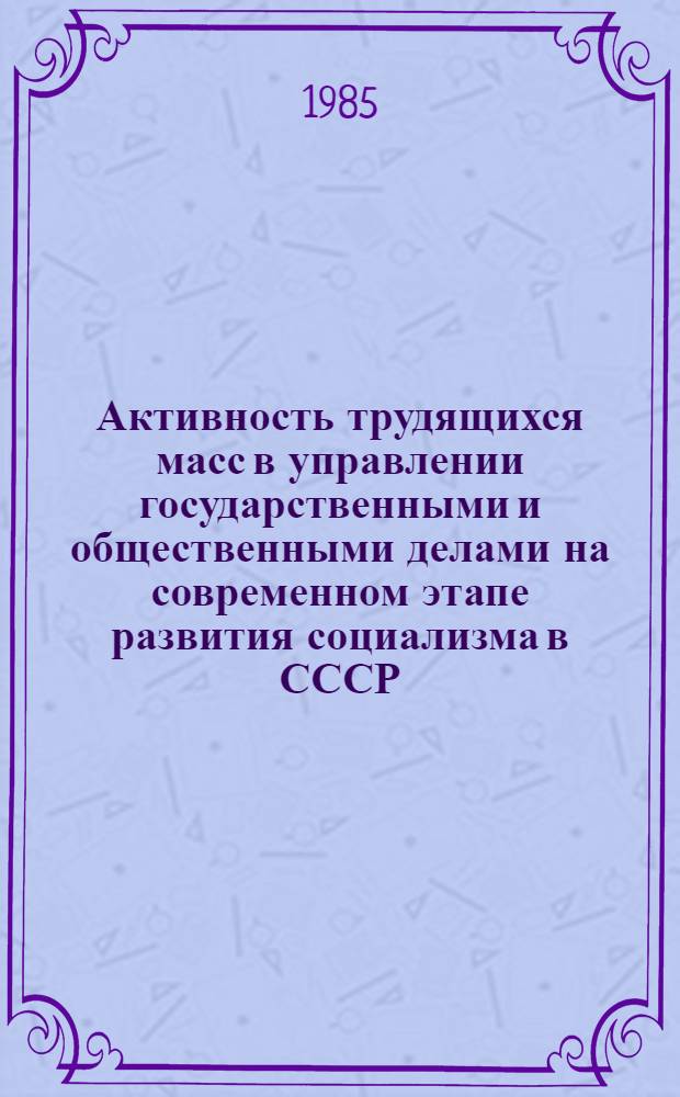 Активность трудящихся масс в управлении государственными и общественными делами на современном этапе развития социализма в СССР : Автореф. дис. на соиск. учен. степ. канд. филос. наук : (09.00.02)
