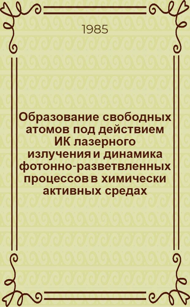 Образование свободных атомов под действием ИК лазерного излучения и динамика фотонно-разветвленных процессов в химически активных средах : Автореф. дис. на соиск. учен. степ. канд. физ.-мат. наук : (01.04.05)