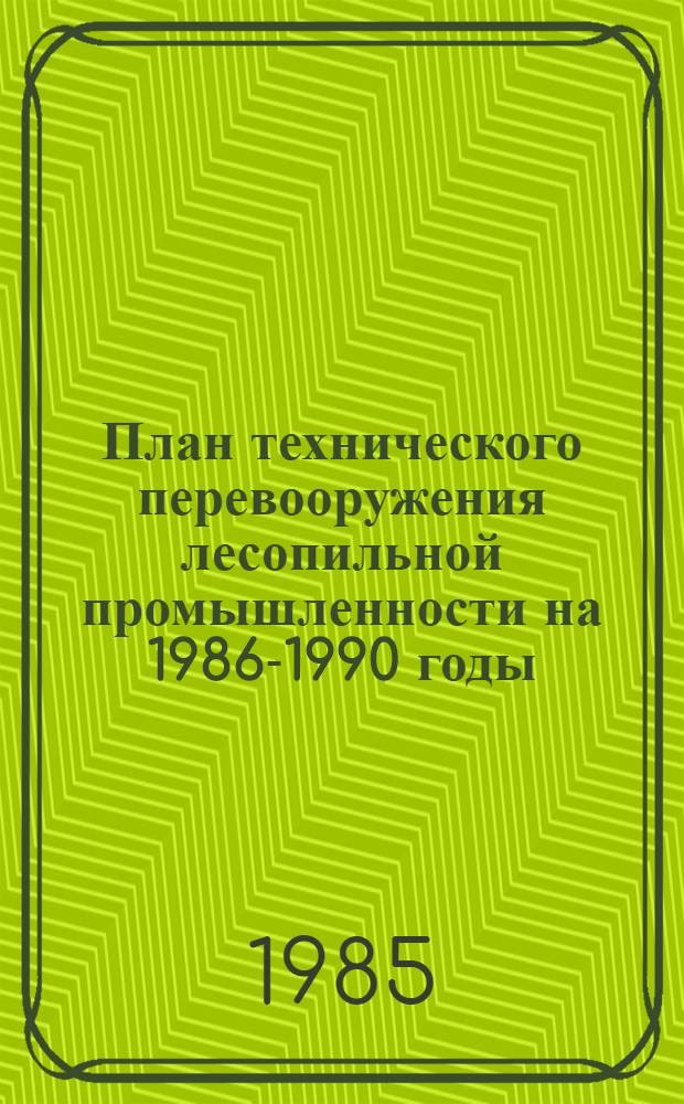 План технического перевооружения лесопильной промышленности на 1986-1990 годы