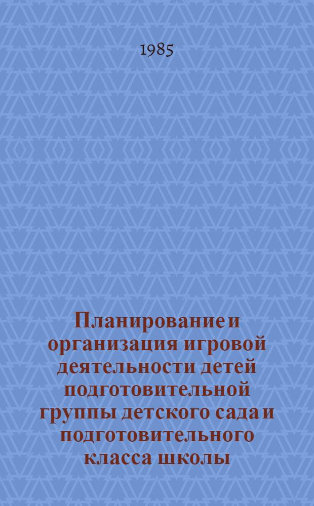 Планирование и организация игровой деятельности детей подготовительной группы детского сада и подготовительного класса школы : II полугодие : Метод. рекомендации