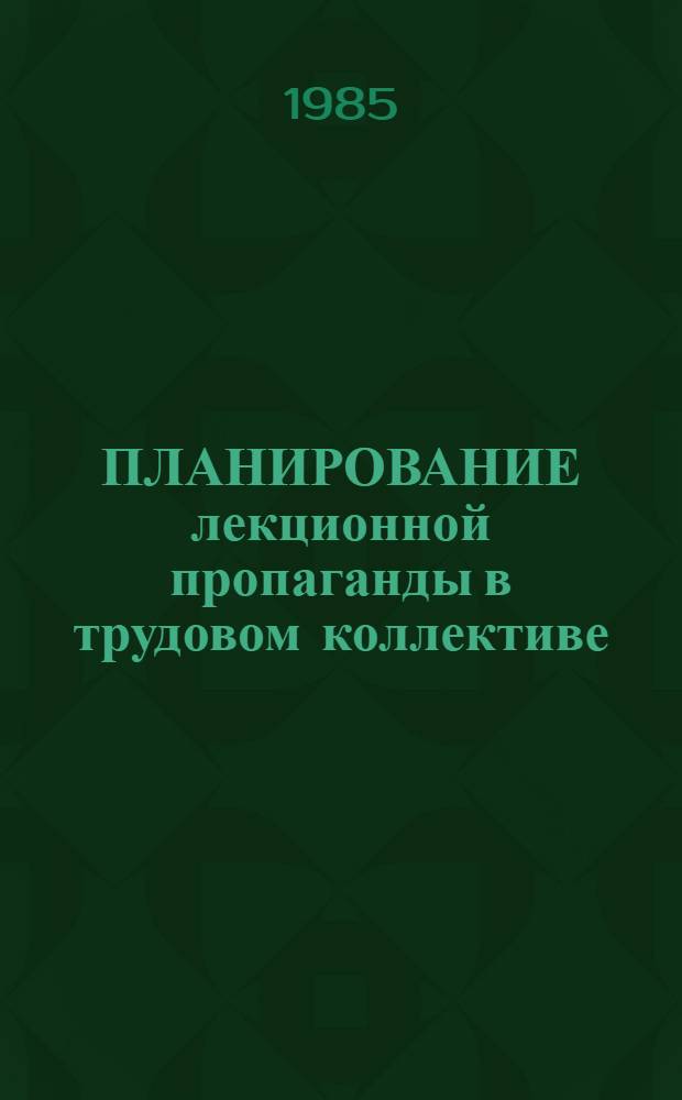 ПЛАНИРОВАНИЕ лекционной пропаганды в трудовом коллективе : Метод. рекомендации