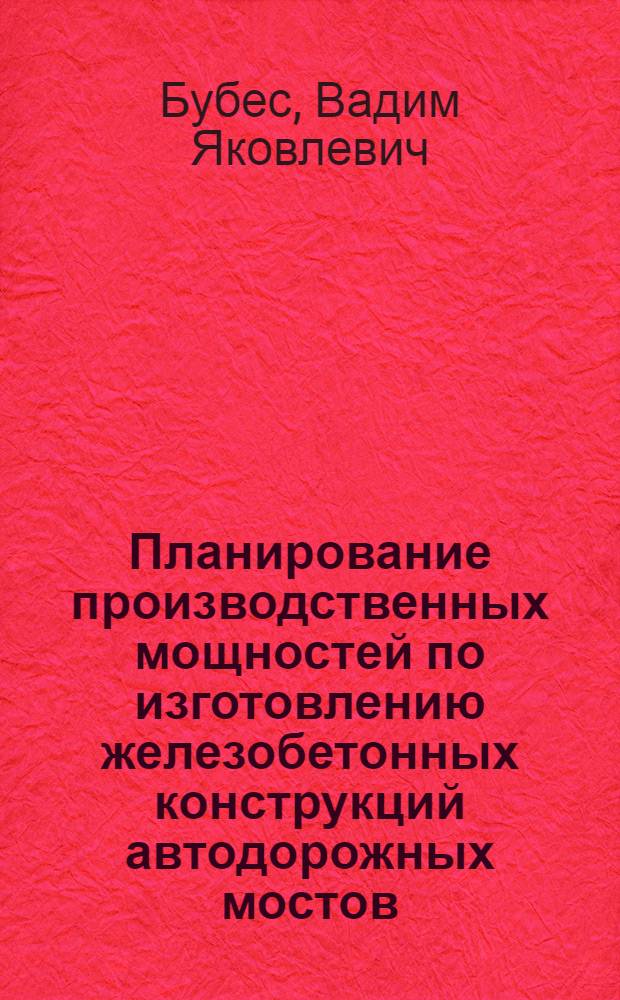 Планирование производственных мощностей по изготовлению железобетонных конструкций автодорожных мостов