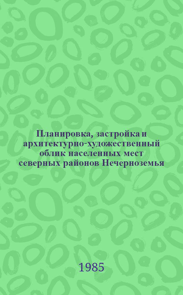 Планировка, застройка и архитектурно-художественный облик населенных мест северных районов Нечерноземья : Сб. науч. тр