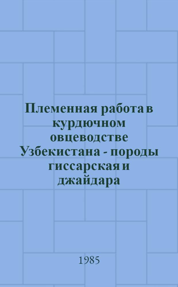Племенная работа в курдючном овцеводстве Узбекистана - породы гиссарская и джайдара : (Метод. рекомендации)