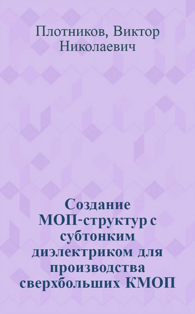 Создание МОП-структур с субтонким диэлектриком для производства сверхбольших КМОП - интегральных схем повышенного быстродействия : Автореф. дис. на соиск. учен. степ. к. т. н