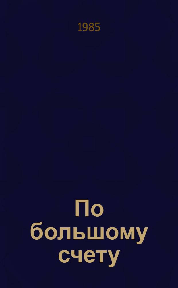 По большому счету : Очерки о передовиках пр-ва Чуваш. АССР