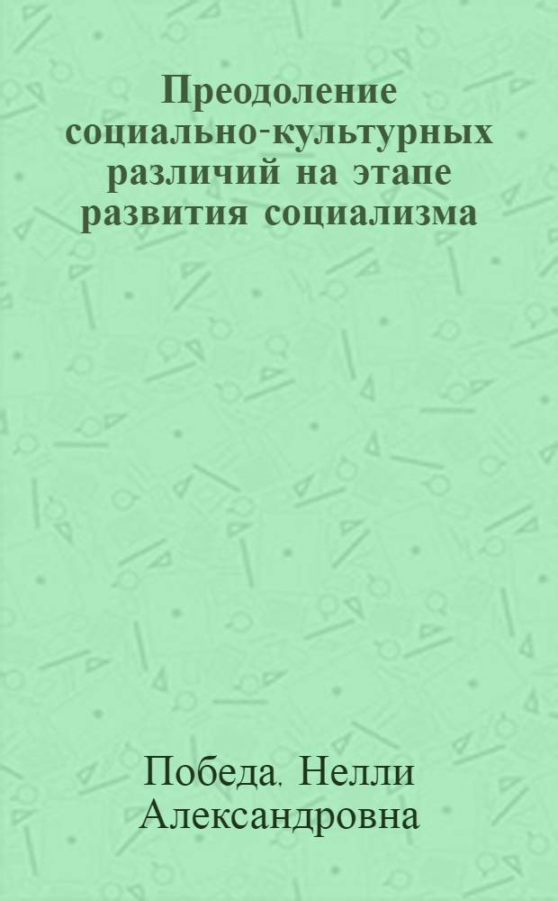 Преодоление социально-культурных различий на этапе развития социализма : (На материалах МССР) : Автореф. дис. на соиск. учен. степ. д-ра филос. наук : (09.00.02)