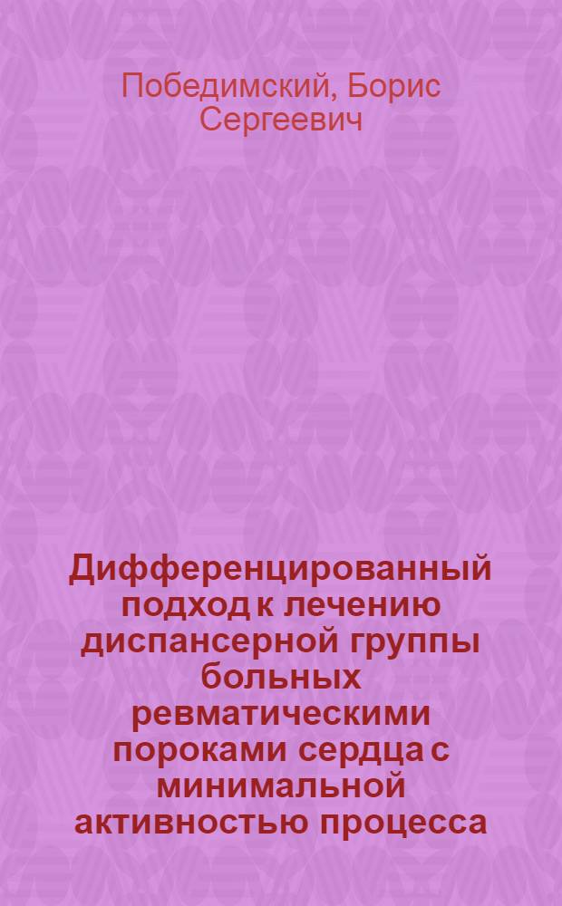 Дифференцированный подход к лечению диспансерной группы больных ревматическими пороками сердца с минимальной активностью процесса : Автореф. дис. на соиск. учен. степ. канд. мед. наук : (14.00.39)