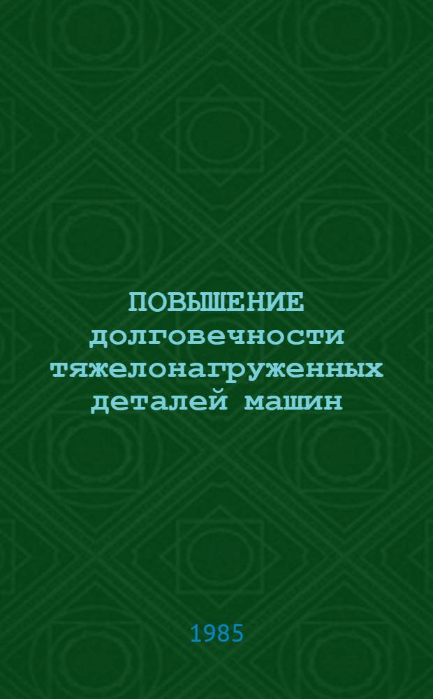 ПОВЫШЕНИЕ долговечности тяжелонагруженных деталей машин : Темат. сб. науч. тр