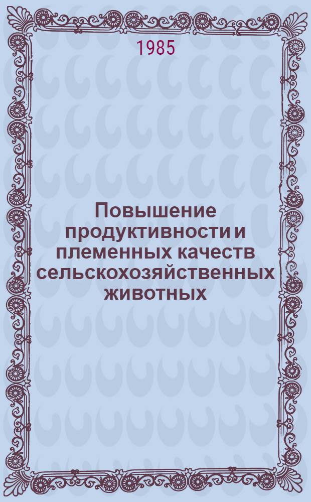 Повышение продуктивности и племенных качеств сельскохозяйственных животных : Сб. науч. тр