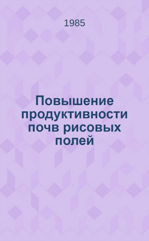 Повышение продуктивности почв рисовых полей : Сб. ст.