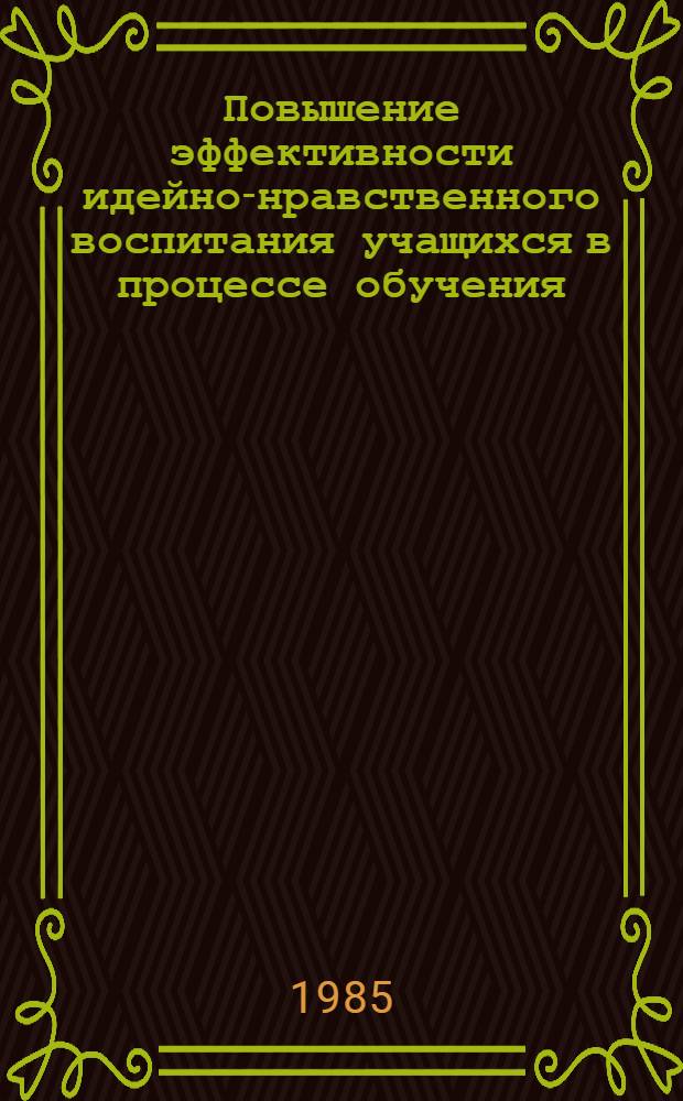 Повышение эффективности идейно-нравственного воспитания учащихся в процессе обучения : Сб. науч. тр