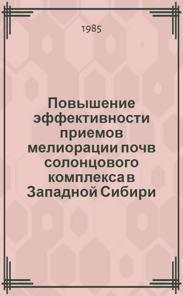Повышение эффективности приемов мелиорации почв солонцового комплекса в Западной Сибири : Сб. науч. тр
