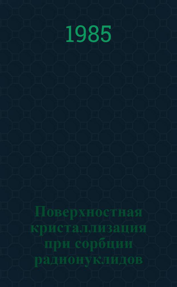 Поверхностная кристаллизация при сорбции радионуклидов : Автореф. дис. на соиск. учен. степ. к. х. н