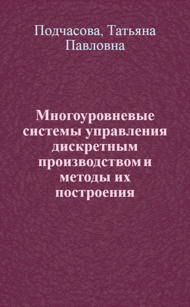 Многоуровневые системы управления дискретным производством и методы их построения : Автореф. дис. на соиск. учен. степ. д. т. н