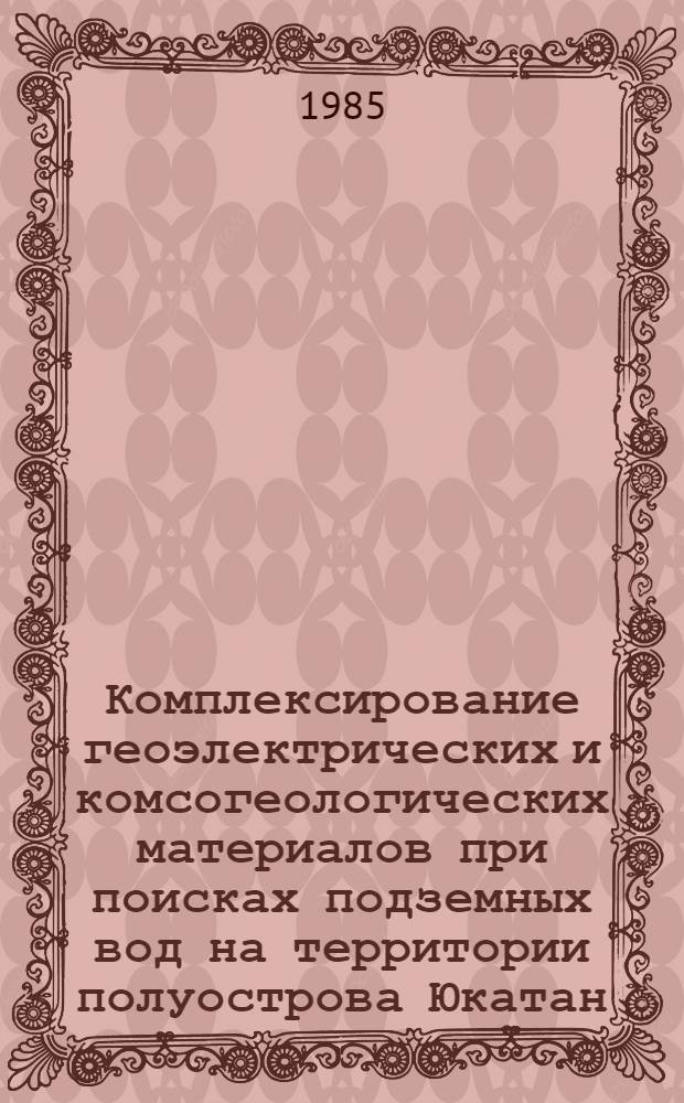 Комплексирование геоэлектрических и комсогеологических материалов при поисках подземных вод на территории полуострова Юкатан (Мексика) : Автореф. дис. на соиск. учен. степ. канд. геол.-минерал. наук : (04.00.12)