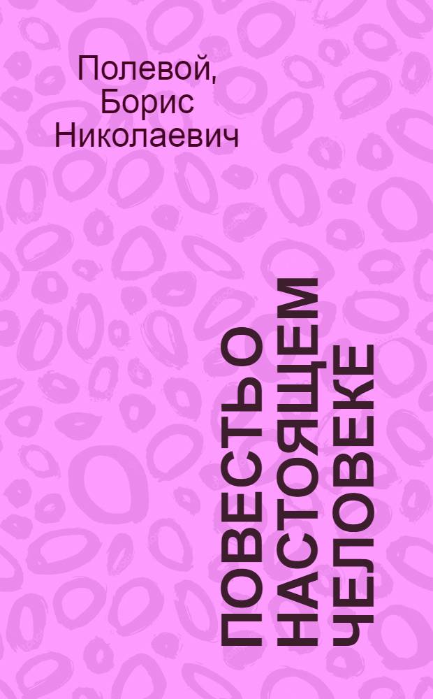 Повесть о настоящем человеке : О Герое Сов. Союза А.П. Маресьеве