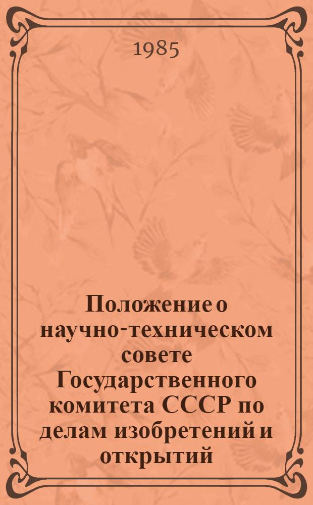 Положение о научно-техническом совете Государственного комитета СССР по делам изобретений и открытий : Утв. 13.08.85