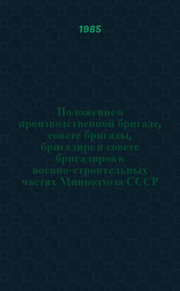 Положение о производственной бригаде, совете бригады, бригадире и совете бригадиров в военно-строительных частях Минводхоза СССР