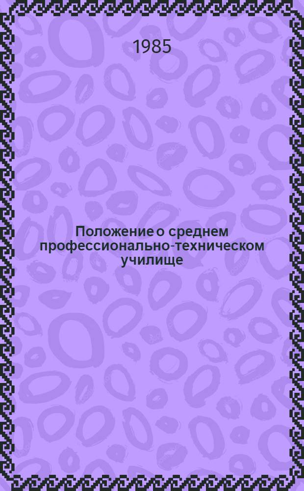 Положение о среднем профессионально-техническом училище : Утв. Советом Министров СССР 22.02.85