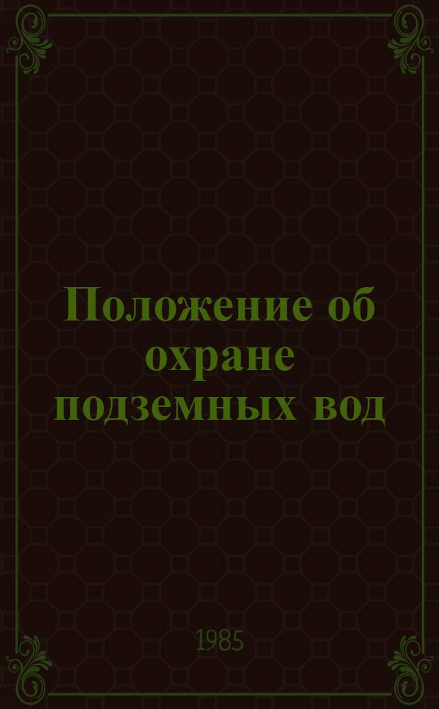 Положение об охране подземных вод : Утв. М-вом геологии СССР 15.08.84 и др