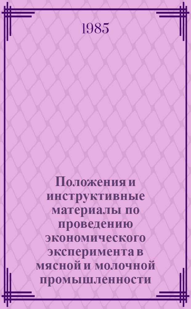 Положения и инструктивные материалы по проведению экономического эксперимента в мясной и молочной промышленности : Сборник