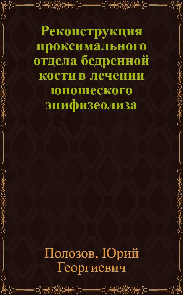 Реконструкция проксимального отдела бедренной кости в лечении юношеского эпифизеолиза : Автореф. дис. на соиск. учен. степ. канд. мед. наук : (14.00.22)
