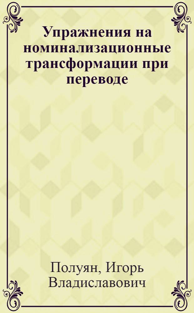 Упражнения на номинализационные трансформации при переводе : (Для студентов IV и V курсов, англ. яз)