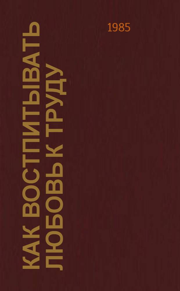 Как востпитывать любовь к труду : Пер. с нем.