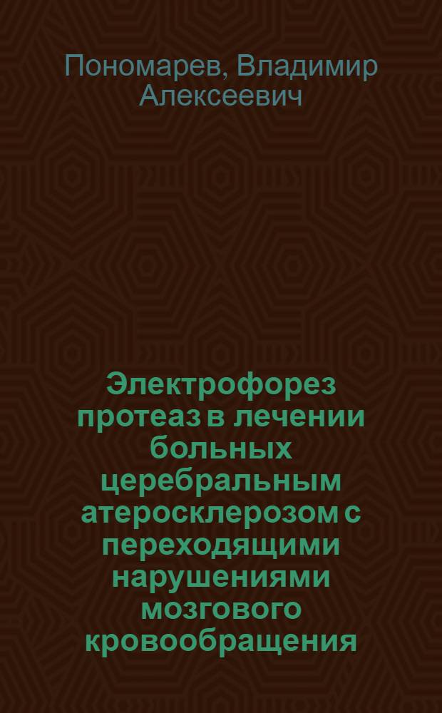 Электрофорез протеаз в лечении больных церебральным атеросклерозом с переходящими нарушениями мозгового кровообращения : Автореф. дис. на соиск. учен. степ. канд. мед. наук : (14.00.34, 14.00.13)