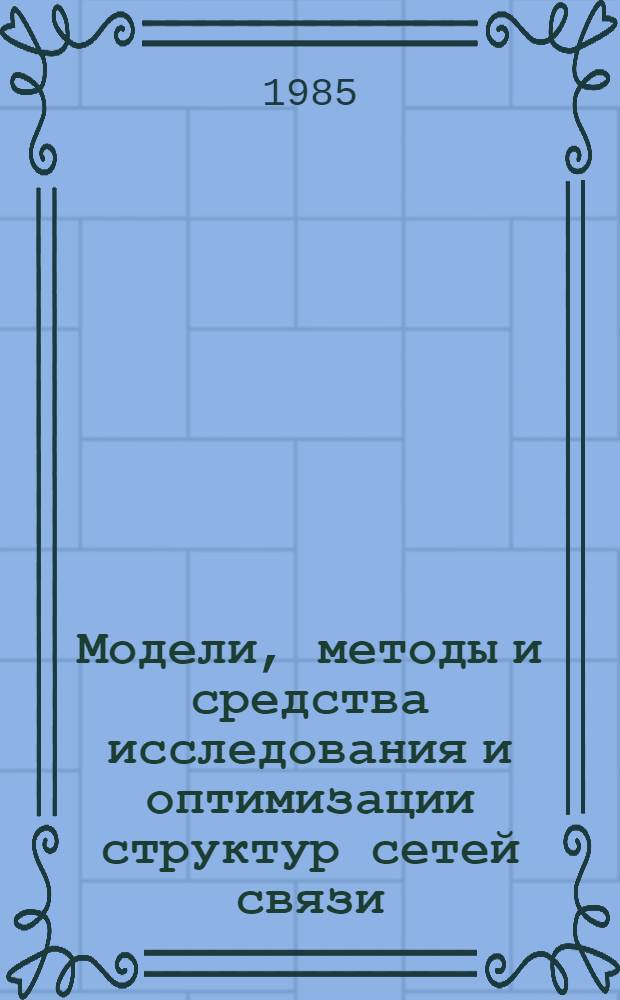 Модели, методы и средства исследования и оптимизации структур сетей связи : Автореф. дис. на соиск. учен. степ. д. ф.-м. н