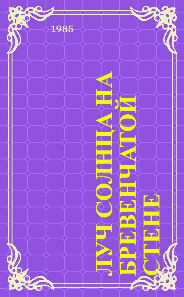 Луч солнца на бревенчатой стене : Стихи