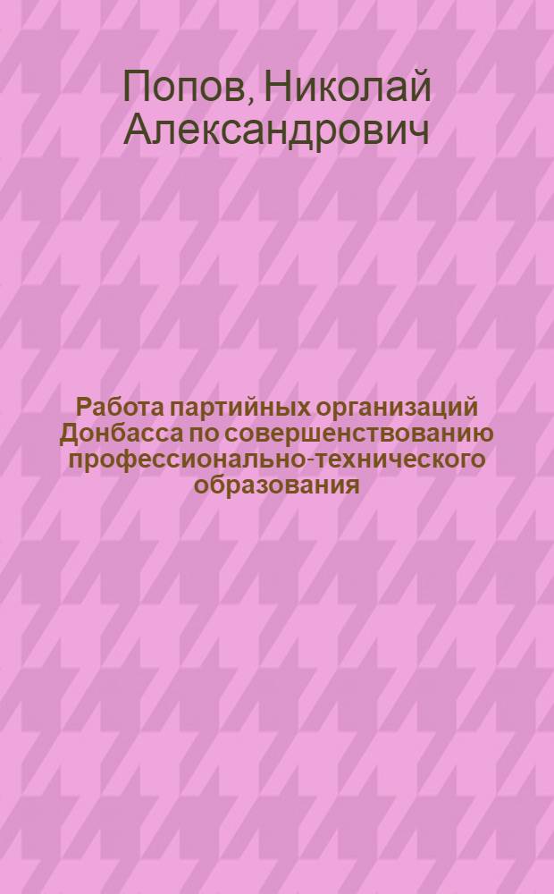 Работа партийных организаций Донбасса по совершенствованию профессионально-технического образования (1971-1975 гг.) : Автореф. дис. на соиск. учен. степ. канд. ист. наук : (07.00.01)